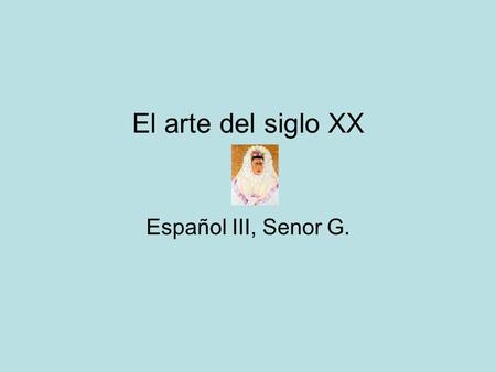 El arte del siglo XX Español III, Senor G..