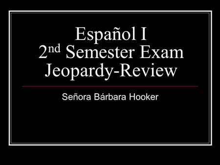 Español I 2nd Semester Exam Jeopardy-Review