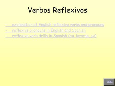 Verbos Reflexivos -	explanation of English reflexive verbs and pronouns -	reflexive pronouns in English and Spanish -	reflexive verb drills in Spanish.