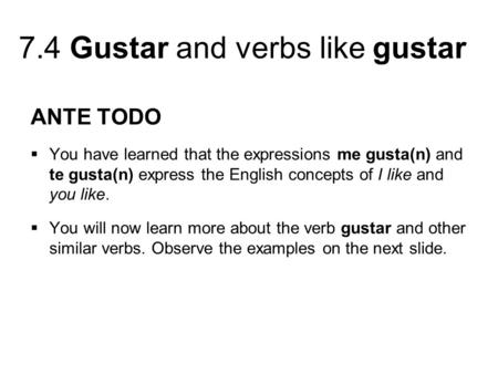 ANTE TODO You have learned that the expressions me gusta(n) and te gusta(n) express the English concepts of I like and you like. You will now learn more.