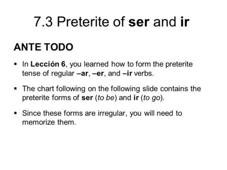 ANTE TODO In Lección 6, you learned how to form the preterite tense of regular –ar, –er, and –ir verbs. The chart following on the following slide contains.
