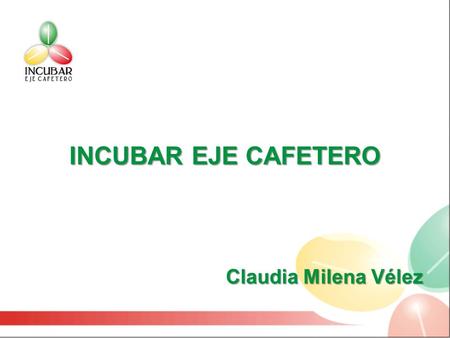 INCUBAR EJE CAFETERO Claudia Milena Vélez Claudia Milena Vélez.