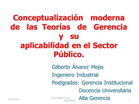 Gilalme@gmail.com - cel 3006195556 Conceptualización moderna de las Teorías de Gerencia y su aplicabilidad en el Sector Público. Gilberto.
