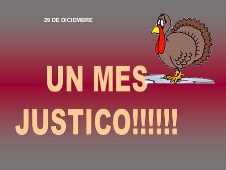 29 DE DICIEMBRE UN MES JUSTICO!!!!!!.