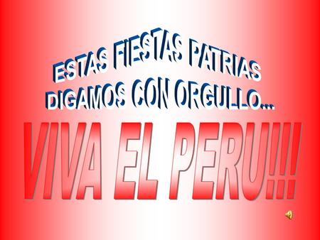 ESTAS FIESTAS PATRIAS DIGAMOS CON ORGULLO... VIVA EL PERU!!!