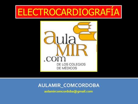 ELECTROCARDIOGRAFÍA AULAMIR_COMCORDOBA aulamircomcordoba@gmail.com.
