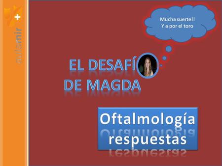 EL DESAFÍ DE MAGDA Oftalmología respuestas
