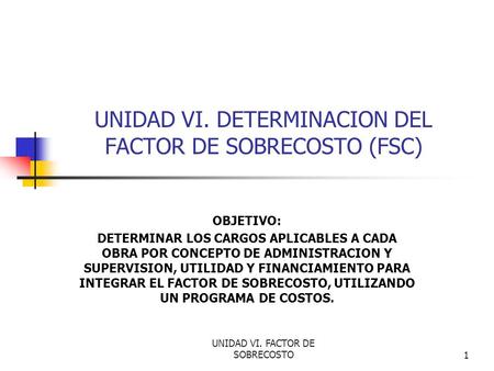 UNIDAD VI. DETERMINACION DEL FACTOR DE SOBRECOSTO (FSC)