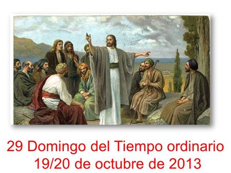 29 Domingo del Tiempo ordinario 19/20 de octubre de 2013.