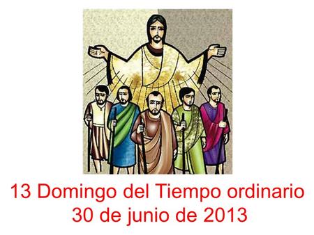 13 Domingo del Tiempo ordinario 30 de junio de 2013.