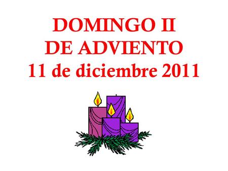 DOMINGO II DE ADVIENTO 11 de diciembre 2011