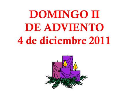 DOMINGO II DE ADVIENTO 4 de diciembre 2011