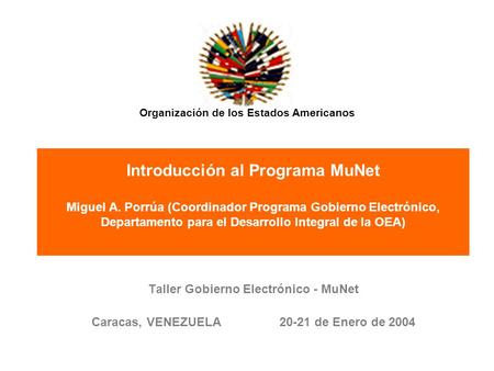 Organización de los Estados Americanos Introducción al Programa MuNet Miguel A. Porrúa (Coordinador Programa Gobierno Electrónico, Departamento para el.