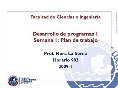 Desarrollo de programas 1 Semana 1: Plan de trabajo Prof. Nora La Serna Horario 982 2009-1 Facultad de Ciencias e Ingeniería.