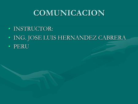 COMUNICACION INSTRUCTOR: ING. JOSE LUIS HERNANDEZ CABRERA PERU.