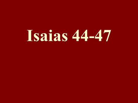 Isaias 44-47.