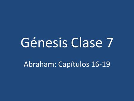Génesis Clase 7 Abraham: Capítulos 16-19.