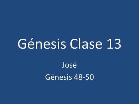 Génesis Clase 13 José Génesis 48-50.