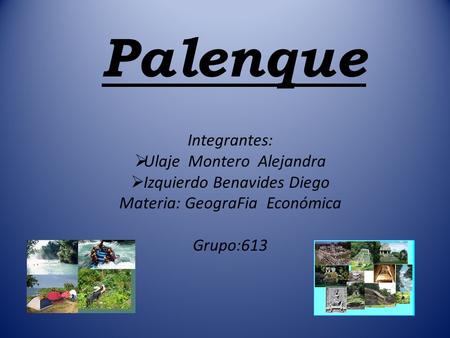 Palenque Integrantes: Ulaje Montero Alejandra