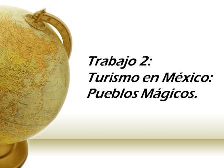 Trabajo 2: Turismo en México: Pueblos Mágicos.