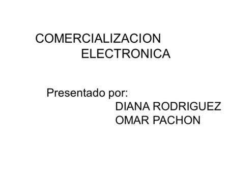 COMERCIALIZACION ELECTRONICA Presentado por: DIANA RODRIGUEZ