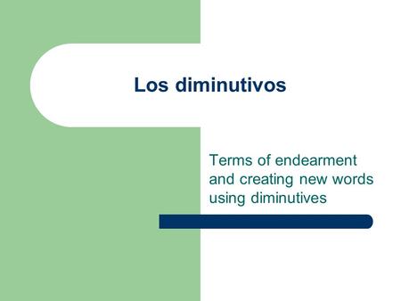 Terms of endearment and creating new words using diminutives