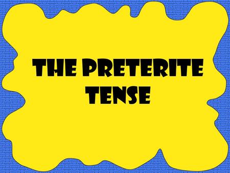 The Preterite tense What is the preterite tense in Spanish? An action completed ONCE in the past ONE SHOT DEAL Something that is started and finished.