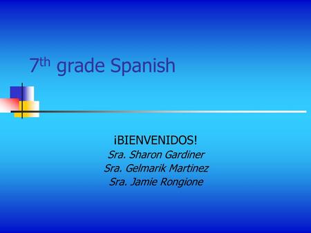 7th grade Spanish ¡BIENVENIDOS! Sra. Sharon Gardiner