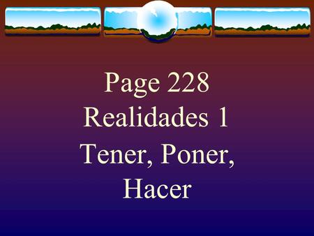 Page 228 Realidades 1 Tener, Poner, Hacer The Verb TENER The verb TENER, which means to have follows the pattern of other -er verbs.