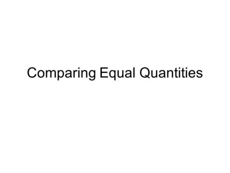 Comparing Equal Quantities. Look at these examples of comparing equal quantities: I have as much money as you, They have as many horses as us, and I run.