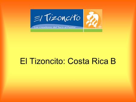 El Tizoncito: Costa Rica B. Uno de los países que ha visto crecer el número de franquicias mexicanas es Costa Rica, Tizoncito y el Fogoncito han entrado.