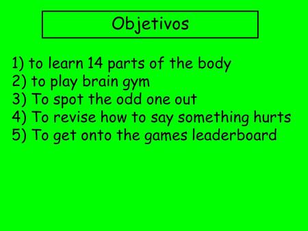 Objetivos 1) to learn 14 parts of the body 2) to play brain gym