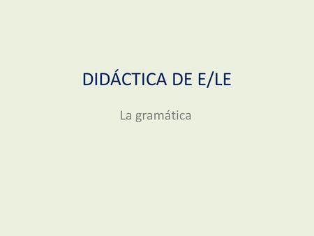 DIDÁCTICA DE E/LE La gramática.