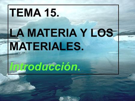 TEMA 15. LA MATERIA Y LOS MATERIALES. Introducción.