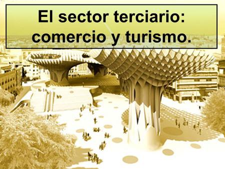 El sector terciario: comercio y turismo.