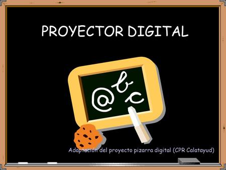 PROYECTOR DIGITAL Adaptación del proyecto pizarra digital (CPR Calatayud)