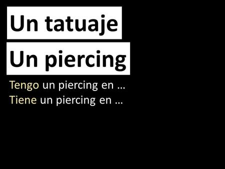 Un tatuaje Un piercing Tengo un piercing en … Tiene un piercing en … 1.