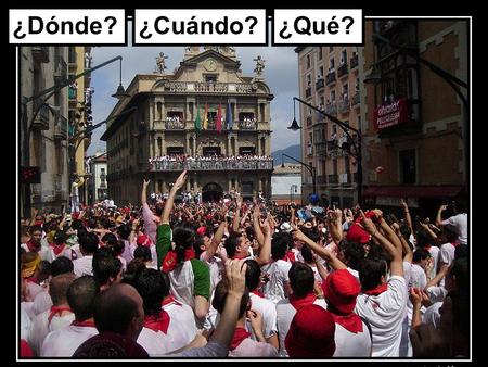 ¿Dónde?¿Cuándo?¿Qué?. Pamplona En Pamplona se celebra la fiesta de San Fermín en julio.
