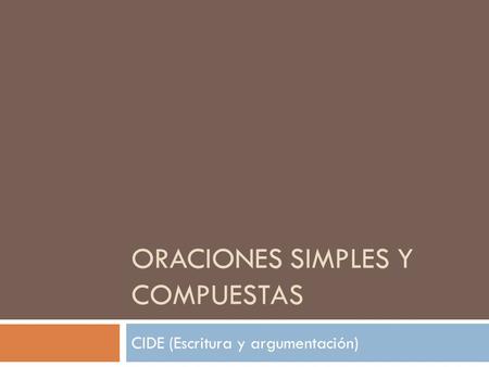 ORACIONES SIMPLES Y COMPUESTAS CIDE (Escritura y argumentación)