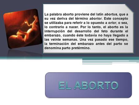 La palabra aborto proviene del latín abortus, que a su vez deriva del término aborior. Este concepto se utilizaba para referir a lo opuesto a orior, o.