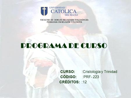 PROGRAMA DE CURSO CURSO: :Cristología y Trinidad CÓDIGO: :PRF- 223
