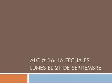 ALC # 16: La fecha es lunes el 21 de septiembre