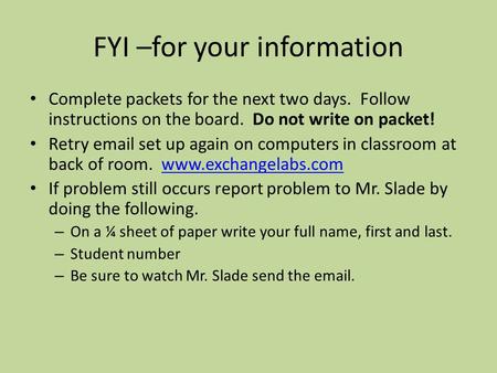 FYI –for your information Complete packets for the next two days. Follow instructions on the board. Do not write on packet! Retry email set up again on.