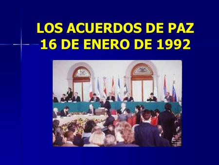 LOS ACUERDOS DE PAZ 16 DE ENERO DE 1992. El 16 de enero de 1992 se firmó en Chapultepec, México un bloque de acuerdos políticos que abarcaba el acuerdo.