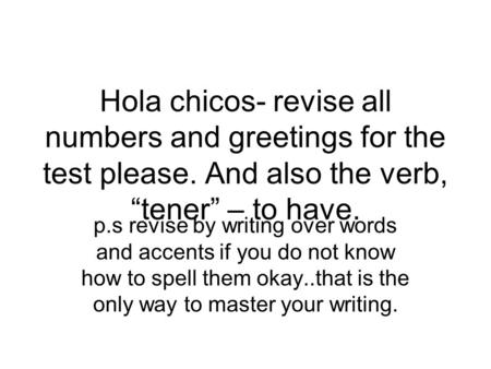 Hola chicos- revise all numbers and greetings for the test please