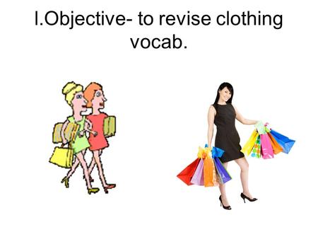 l.Objective- to revise clothing vocab.