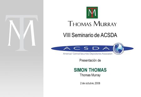 Page 1 VIII Seminario de ACSDA Presentación de SIMON THOMAS Thomas Murray 2 de octubre, 2008.