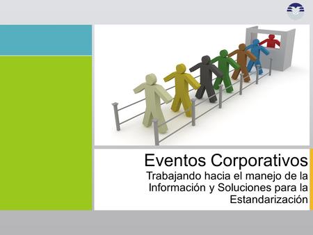 Eventos Corporativos Trabajando hacia el manejo de la Información y Soluciones para la Estandarización.