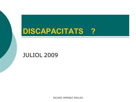 DISCAPACITATS	? JULIOL 2009 RICARD JIMENEZ EROLES.