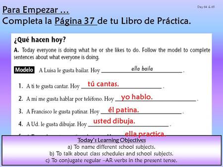 Para Empezar … Completa la Página 37 de tu Libro de Práctica. Day 64 & 65 Todays Learning Objectives a) To name different school subjects. b) To talk about.